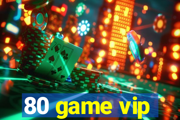 80 game vip