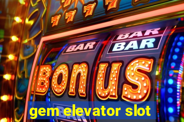 gem elevator slot