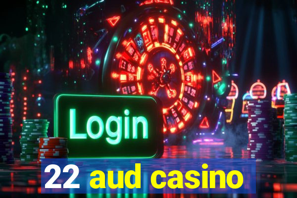 22 aud casino