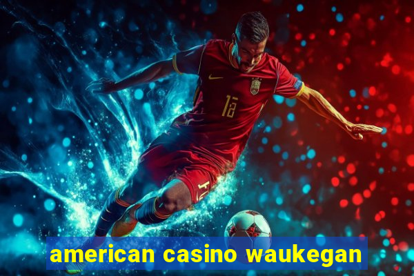 american casino waukegan