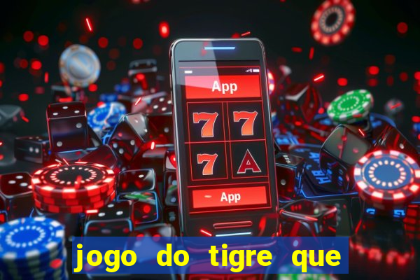 jogo do tigre que ganha dinheiro sem deposito