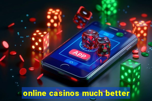 online casinos much better