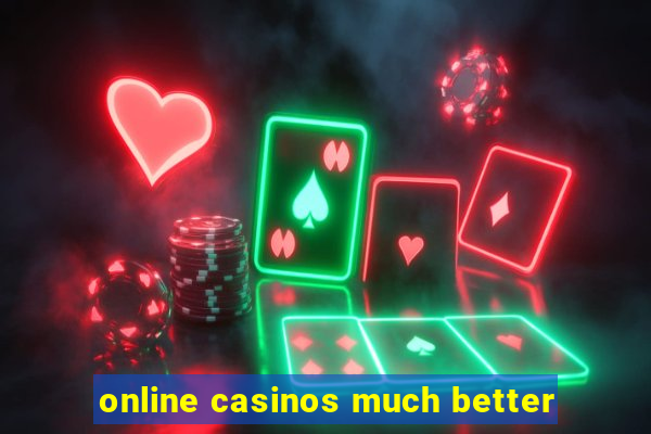 online casinos much better