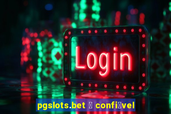 pgslots.bet 茅 confi谩vel