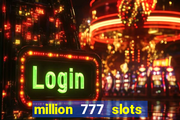 million 777 slots como sacar dinheiro