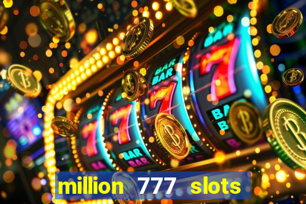 million 777 slots como sacar dinheiro