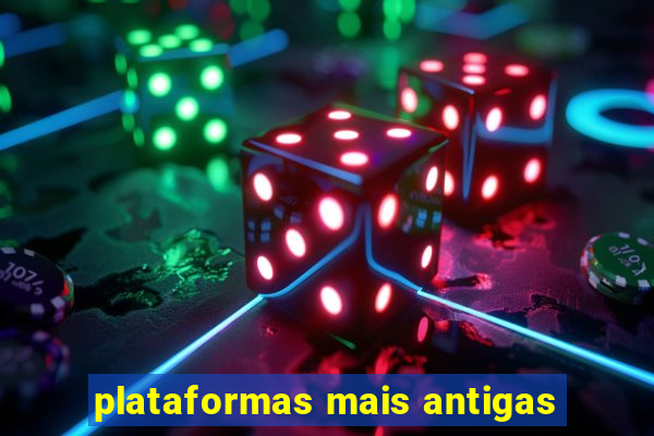 plataformas mais antigas