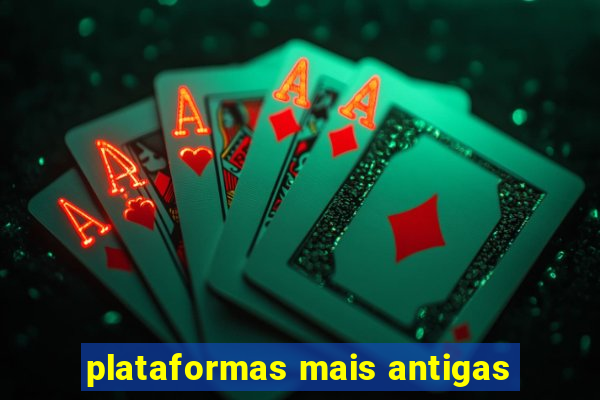 plataformas mais antigas