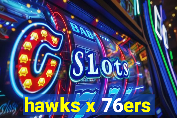 hawks x 76ers