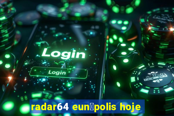 radar64 eun谩polis hoje