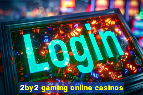 2by2 gaming online casinos