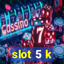 slot 5 k