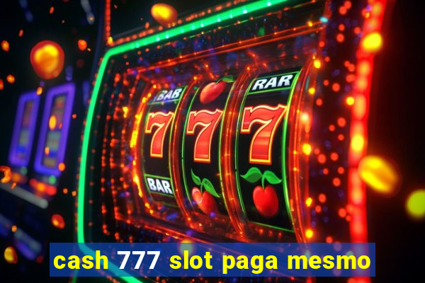 cash 777 slot paga mesmo