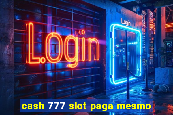 cash 777 slot paga mesmo