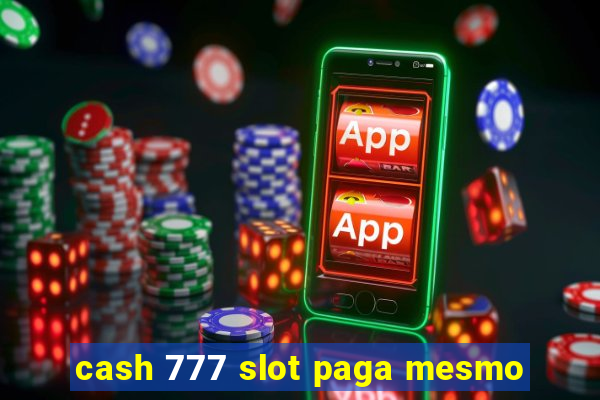 cash 777 slot paga mesmo