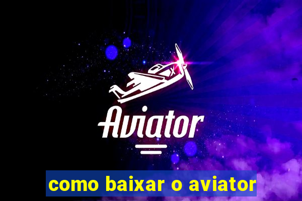 como baixar o aviator