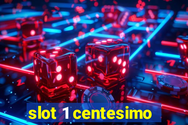 slot 1 centesimo