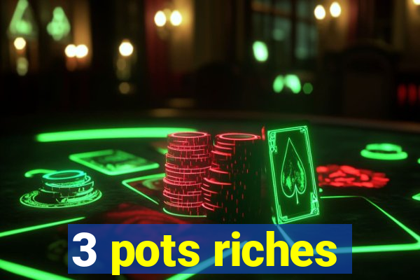 3 pots riches