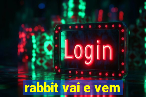 rabbit vai e vem