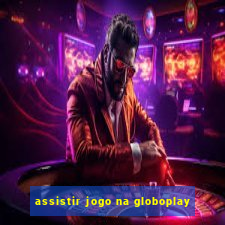 assistir jogo na globoplay