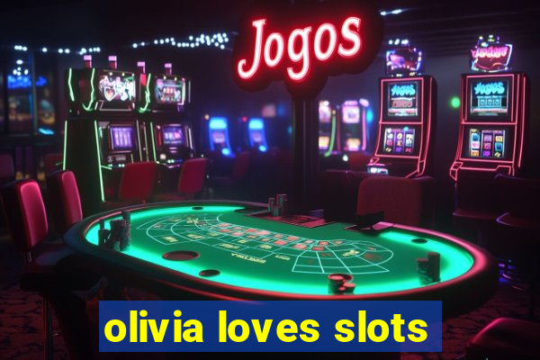 olivia loves slots