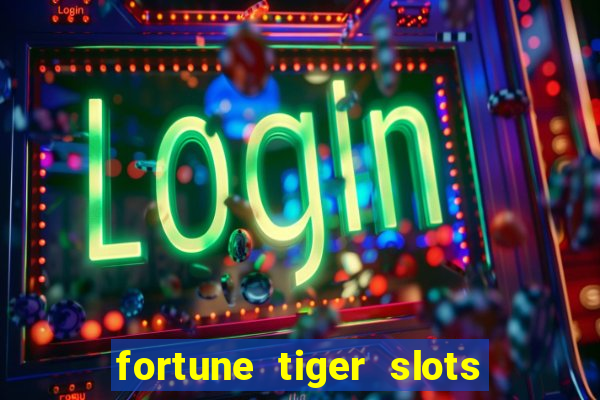 fortune tiger slots é confiável