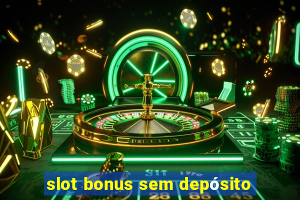 slot bonus sem depósito