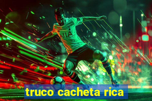 truco cacheta rica