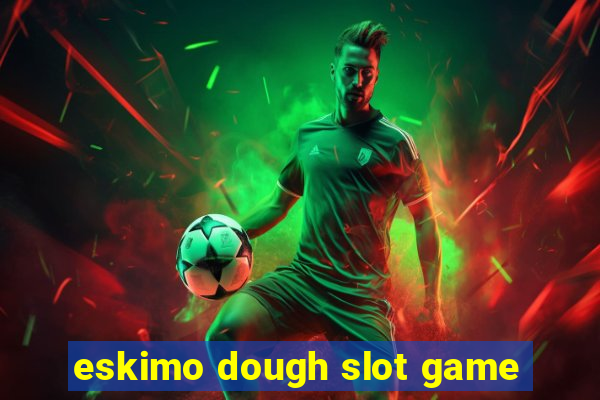 eskimo dough slot game