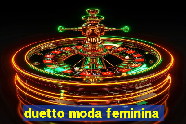 duetto moda feminina