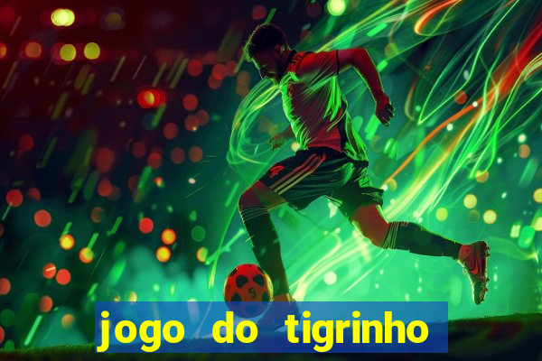 jogo do tigrinho da dinheiro