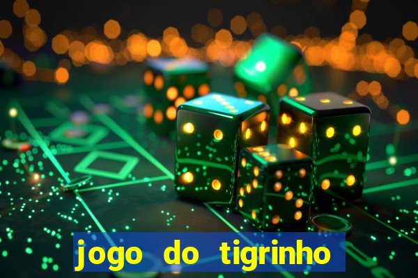 jogo do tigrinho da dinheiro