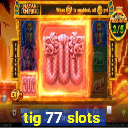 tig 77 slots