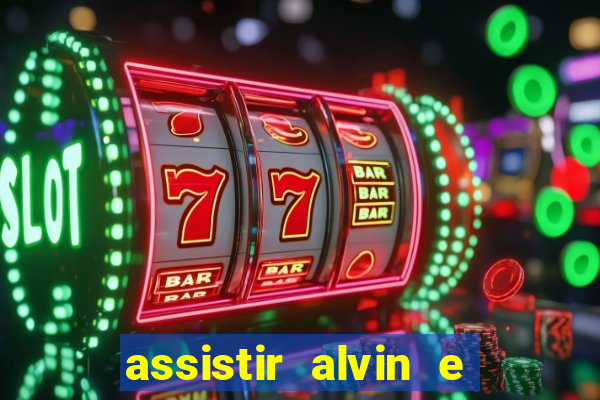 assistir alvin e os esquilos