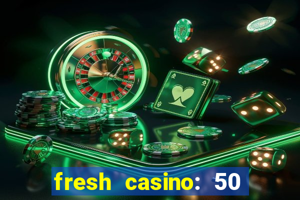 fresh casino: 50 free spins