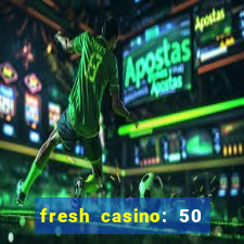 fresh casino: 50 free spins