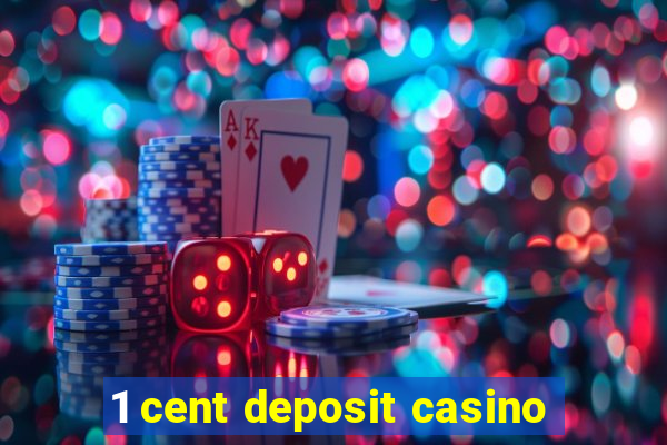 1 cent deposit casino