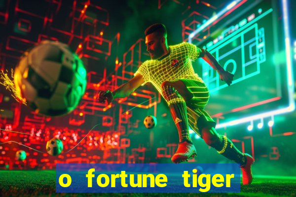 o fortune tiger paga mesmo