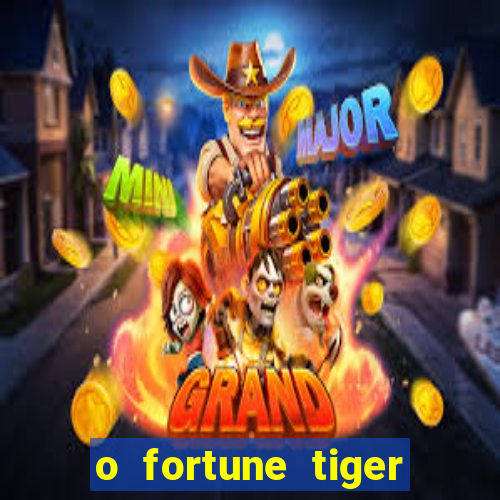 o fortune tiger paga mesmo