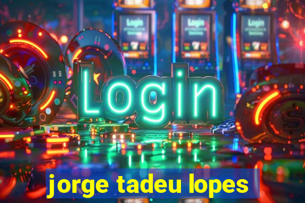 jorge tadeu lopes