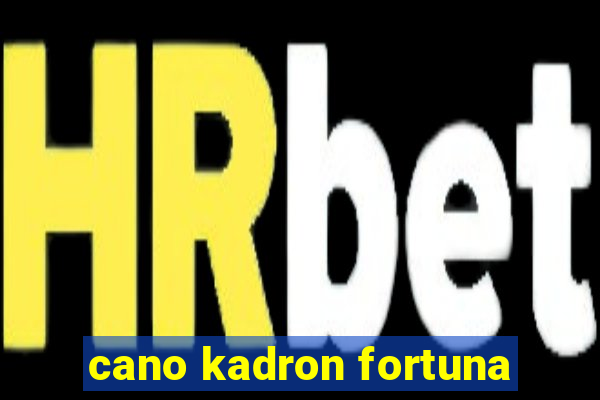 cano kadron fortuna