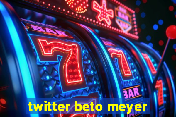 twitter beto meyer