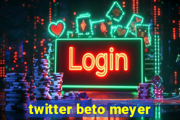 twitter beto meyer