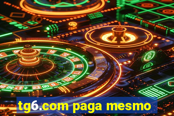 tg6.com paga mesmo