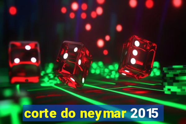 corte do neymar 2015