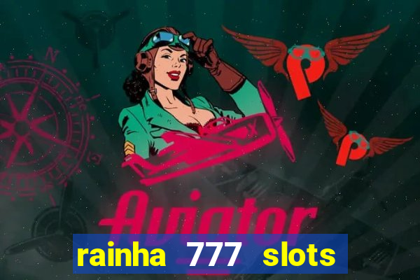 rainha 777 slots é confiável