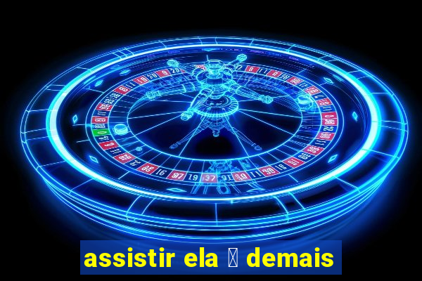 assistir ela 茅 demais