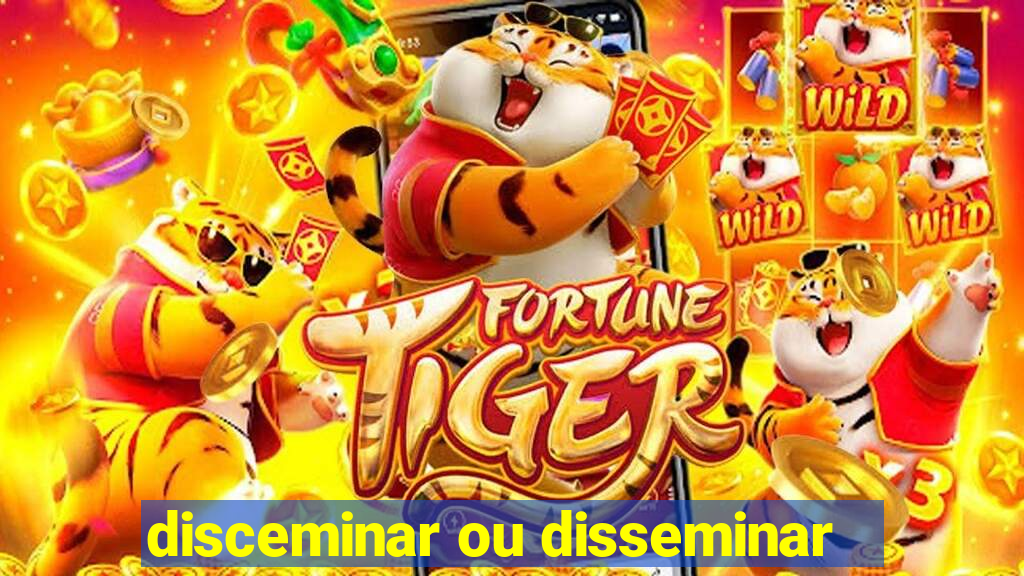 disceminar ou disseminar