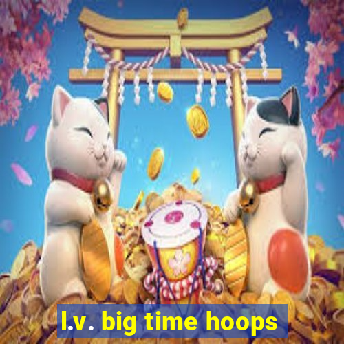 l.v. big time hoops