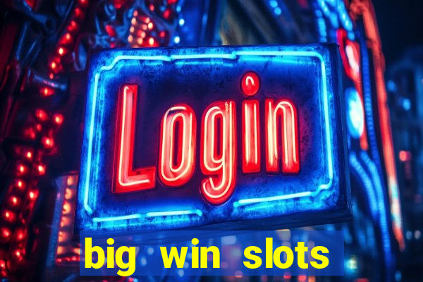 big win slots dinheiro real